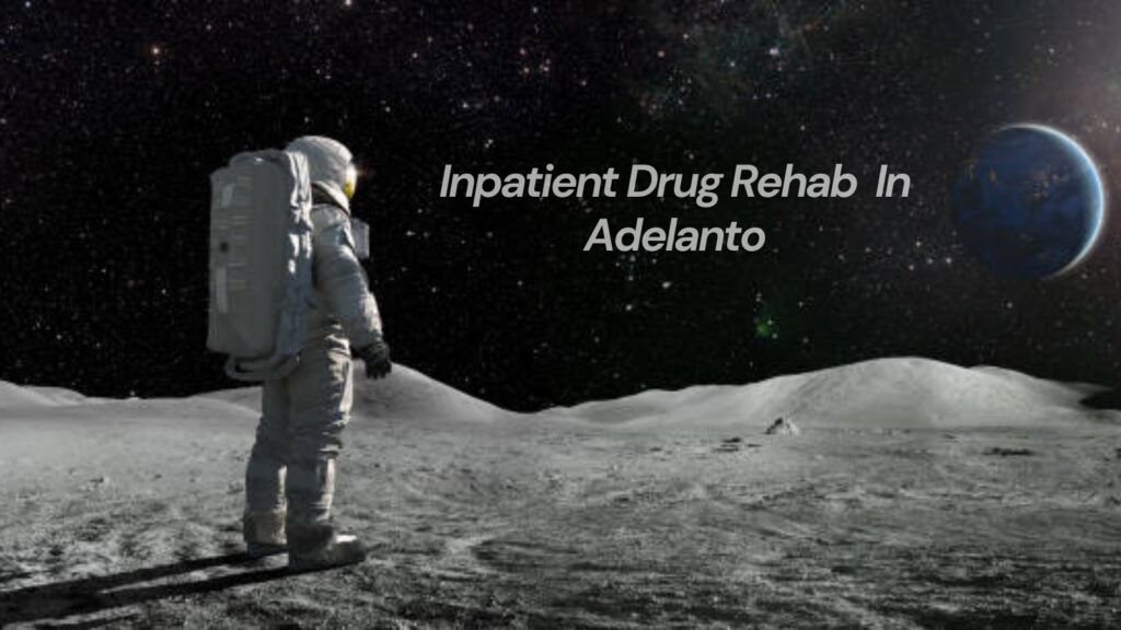 Inpatient Drug Rehab In Adelanto